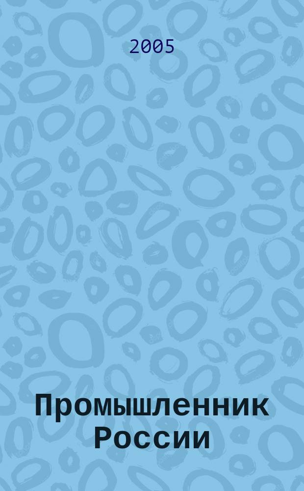 Промышленник России : Журн. для промышленников и предпринимателей. 2005, № 12