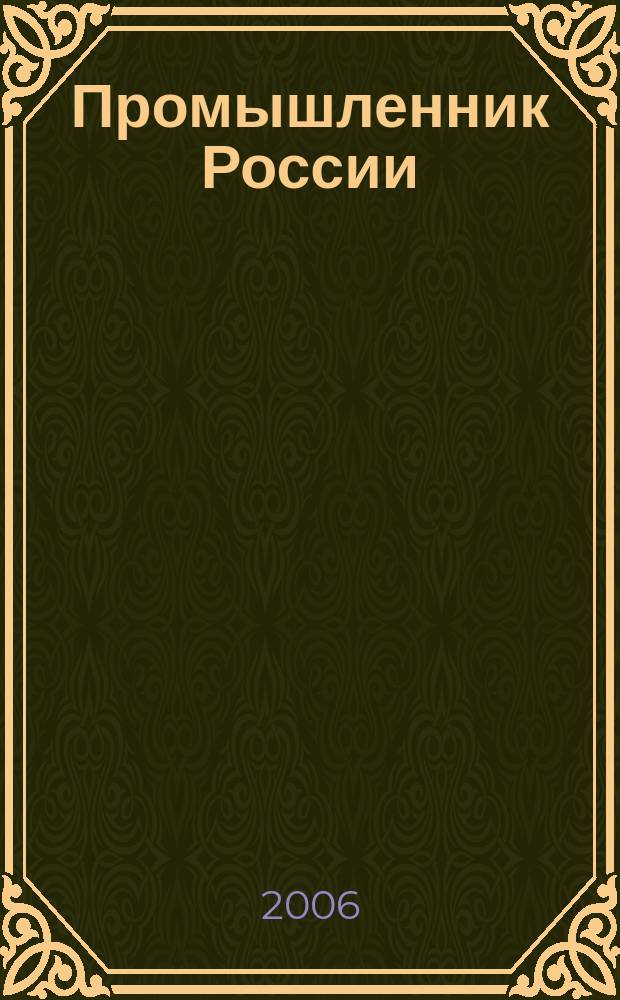Промышленник России : Журн. для промышленников и предпринимателей. 2006, № 6