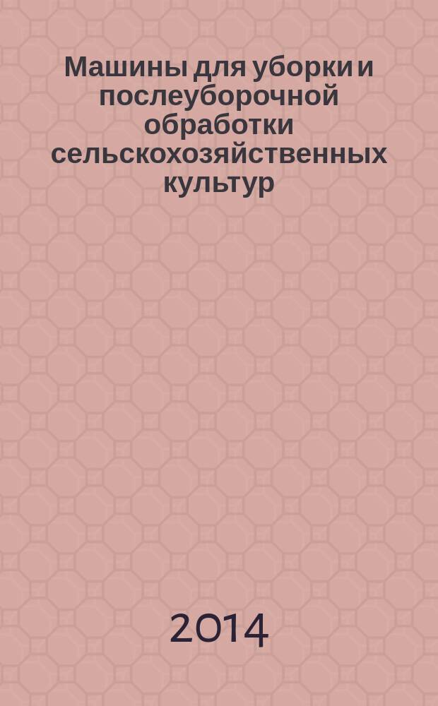 Машины для уборки и послеуборочной обработки сельскохозяйственных культур : учебное пособие для студентов, обучающихся по направлению 110800 - Агроинженерия