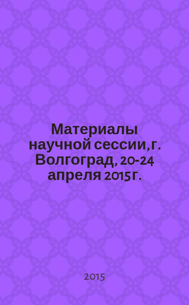 Материалы научной сессии, г. Волгоград, 20-24 апреля 2015 г.