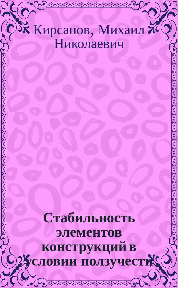 Стабильность элементов конструкций в условии ползучести : учебное пособие : для студентов высших учебных заведений, обучающихся по направлениям подготовки 15.04.01 "Машиностроение", 15.04.03 "Прикладная механика" (квалификация (степень) "магистр")