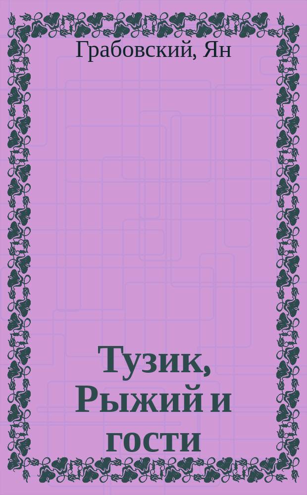 Тузик, Рыжий и гости : повесть о животных : для старшего дошкольного и младшего школьного возраста