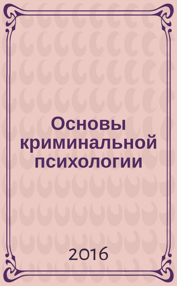 Основы криминальной психологии : учебное пособие : для бакалавров, магистров и преподавателей по специальности 030300.68 "Юридическая психология"