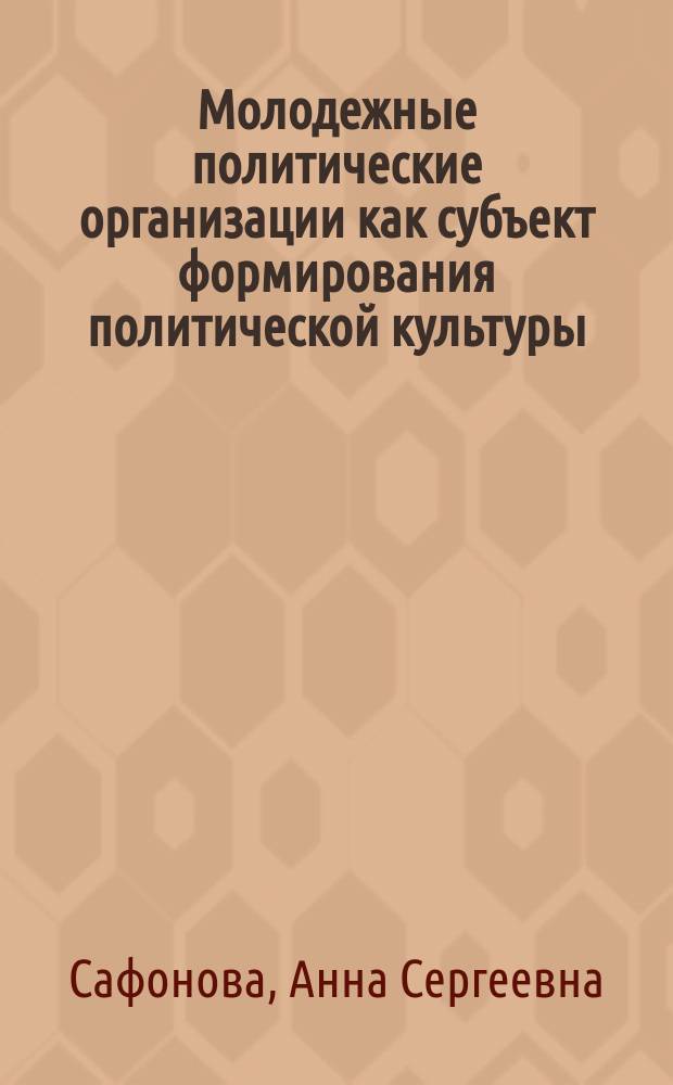 Молодежные политические организации как субъект формирования политической культуры : автореферат диссертации на соискание ученой степени кандидата политических наук : специальность 23.00.02 <Полит. институты, процессы и технологии>
