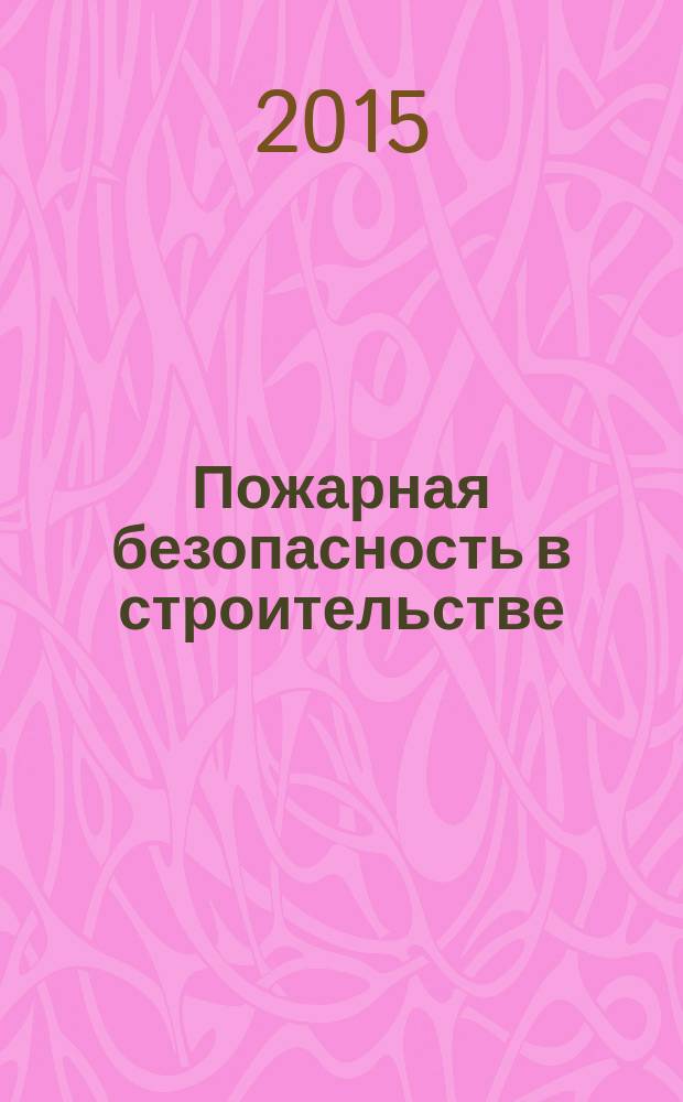 Пожарная безопасность в строительстве : учебное пособие для студентов специальности 20.51.01 "Пожарная безопасность" всех форм обучения