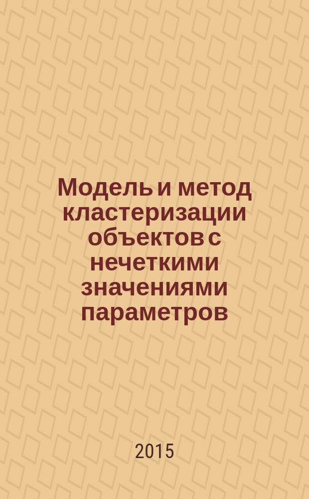 Модель и метод кластеризации объектов с нечеткими значениями параметров : автореферат диссертации на соискание ученой степени кандидата технических наук : специальность 05.13.18 <математич. моделирование>