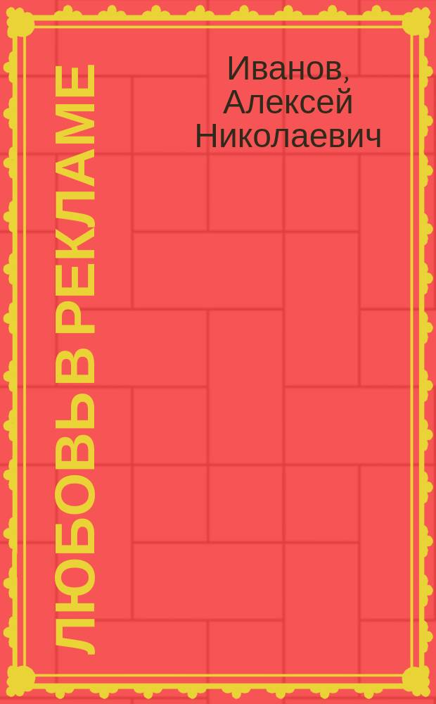 Любовь в рекламе : как побудить клиентов к покупке