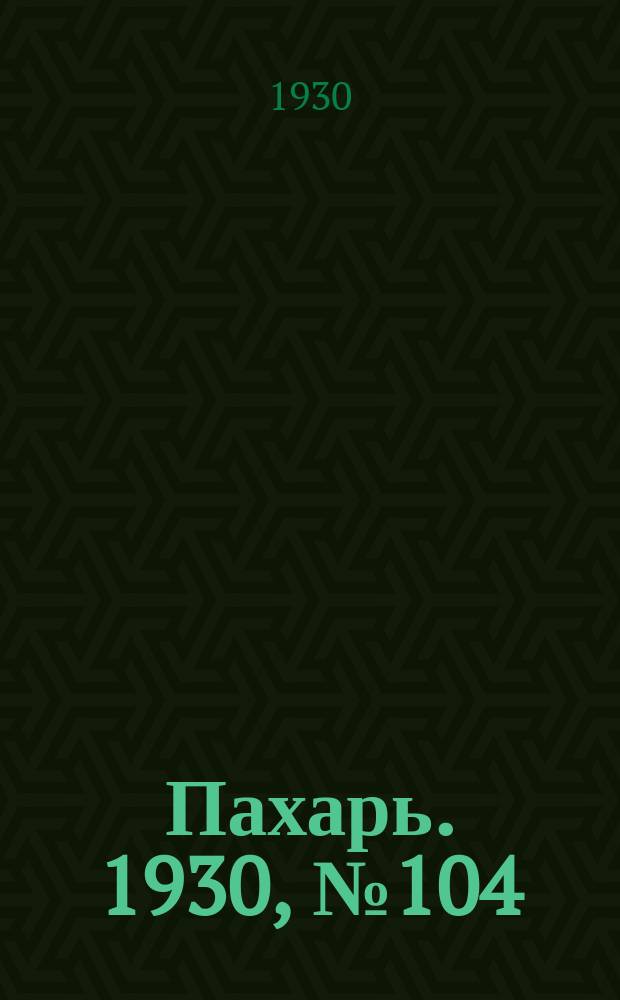 Пахарь. 1930, № 104 (405) (12 окт.)