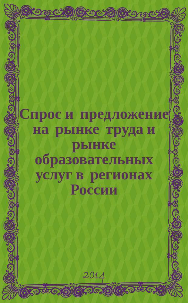Спрос и предложение на рынке труда и рынке образовательных услуг в регионах России : сборник докладов по материалам Одиннадцатой Всероссийской научно-практической Интернет-конференции (29-30 октября 2014 г.). Кн. 2