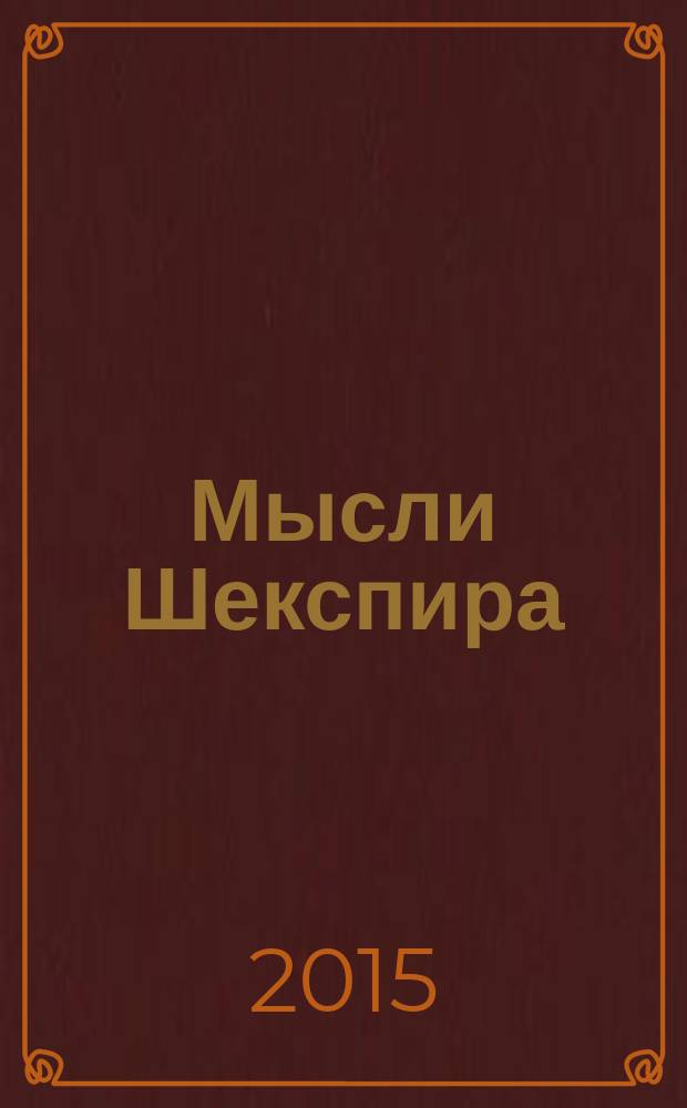 Мысли Шекспира : изречения и афоризмы : природа и человек, семья, общество, народ, государство