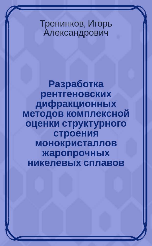 Разработка рентгеновских дифракционных методов комплексной оценки структурного строения монокристаллов жаропрочных никелевых сплавов : автореферат диссертации на соискание ученой степени кандидата технических наук : специальность 05.16.01 <Металловедение и термическая обработка металлов>