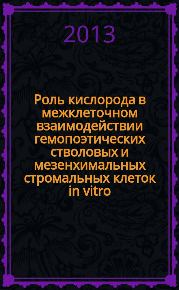 Роль кислорода в межклеточном взаимодействии гемопоэтических стволовых и мезенхимальных стромальных клеток in vitro : автореферат диссертации на соискание ученой степени кандидата биологических наук : специальность 03.03.01 <Физиология> : специальность 03.03.04 <Клеточная биология, цитология, гистология>