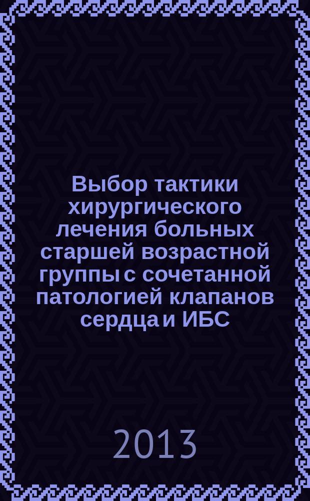Выбор тактики хирургического лечения больных старшей возрастной группы с сочетанной патологией клапанов сердца и ИБС : автореферат диссертации на соискание ученой степени кандидата медицинских наук : специальность 14.01.26 <Сердечно-сосудистая хирургия>