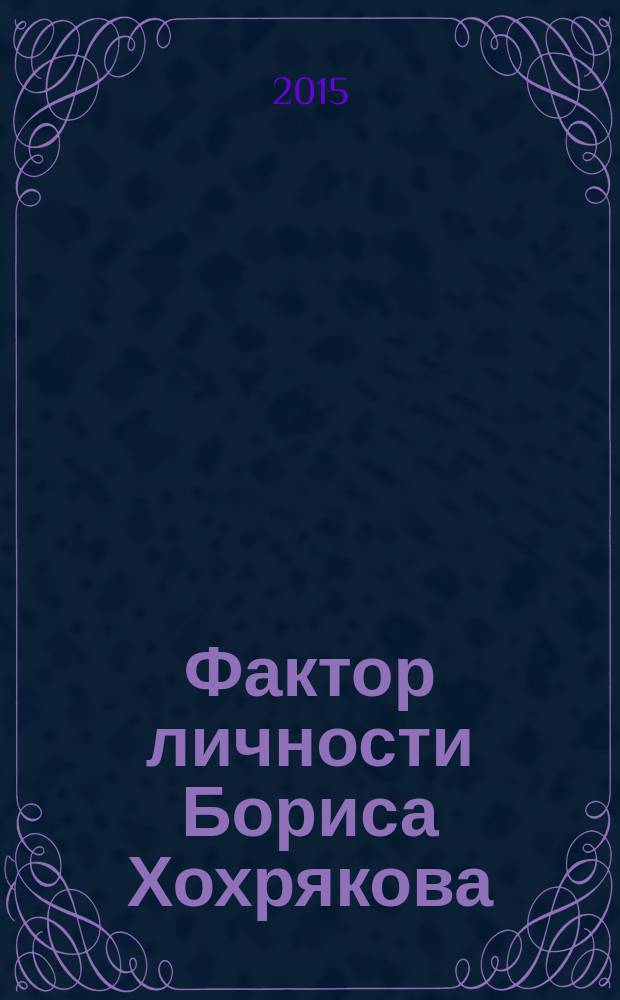 Фактор личности Бориса Хохрякова : юбилейное издание