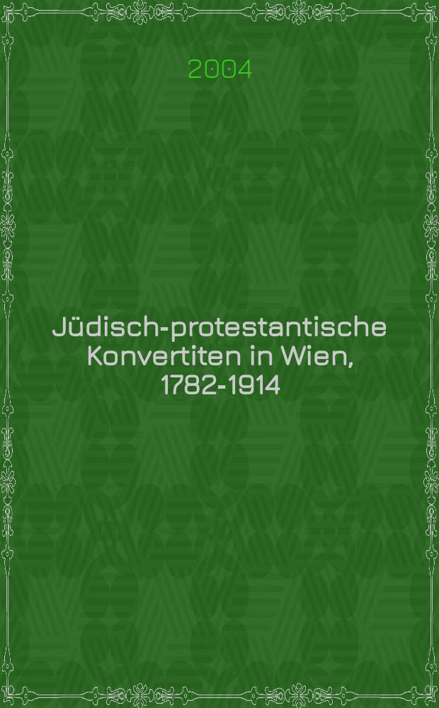 Jüdisch-protestantische Konvertiten in Wien, 1782-1914 = Еврейско-протестантские смены в Вене 1782-1914