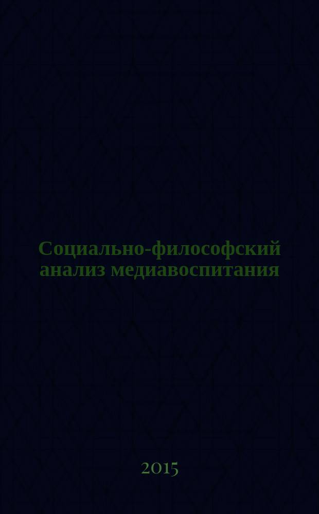 Социально-философский анализ медиавоспитания : автореферат диссертации на соискание ученой степени кандидата философских наук : специальность 09.00.11 <Социальная философия>