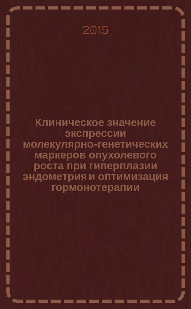 Клиническое значение экспрессии молекулярно-генетических маркеров опухолевого роста при гиперплазии эндометрия и оптимизация гормонотерапии : автореферат диссертации на соискание ученой степени кандидата медицинских наук : специальность 14.01.01 <акушерство>