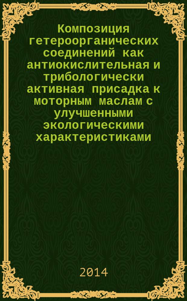 Композиция гетероорганических соединений как антиокислительная и трибологически активная присадка к моторным маслам с улучшенными экологическими характеристиками : автореферат диссертации на соискание ученой степени кандидата химических наук : специальность 02.00.13 <Нефтехимия> ; специальность 03.02.08 <Экология по отраслям>