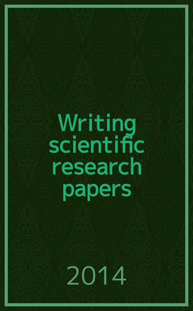 Writing scientific research papers : the guide for biomedical scientists учебное пособие для специалистов в области медицины и биологии [в 2 ч.]. Pt. 1