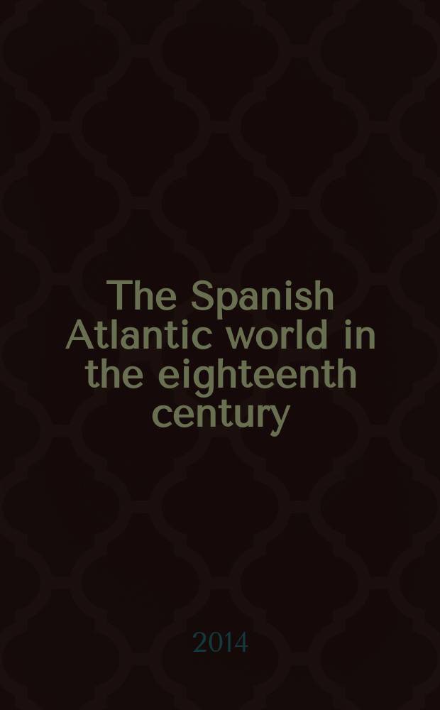 The Spanish Atlantic world in the eighteenth century : war and the Bourbon reforms, 1713-1796 = Испанский атлантический мир в восемнадцатом веке