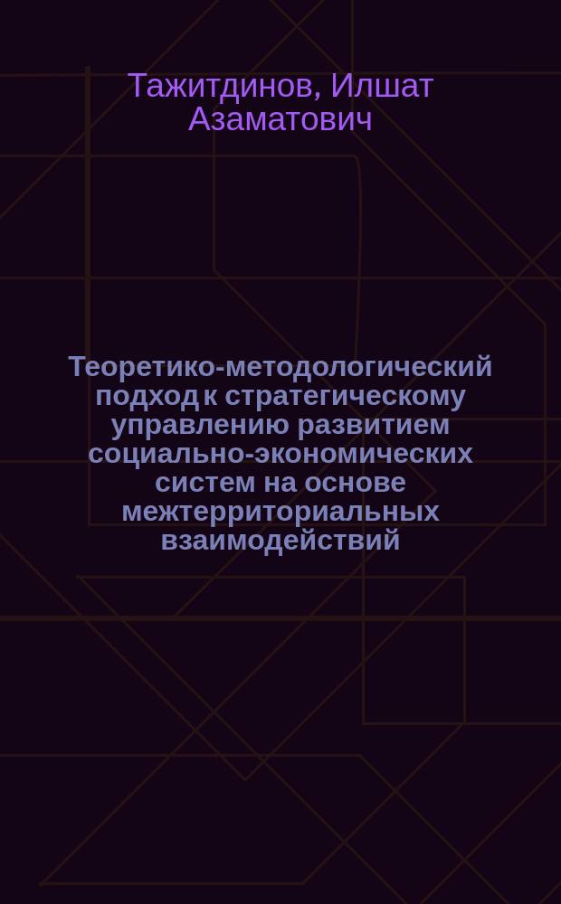 Теоретико-методологический подход к стратегическому управлению развитием социально-экономических систем на основе межтерриториальных взаимодействий : автореферат диссертации на соискание ученой степени доктора экономических наук : специальность 08.00.05 <эк. и упр. нар. хоз.>