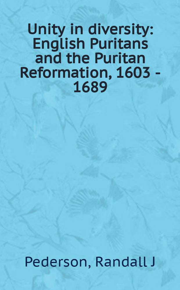 Unity in diversity : English Puritans and the Puritan Reformation, 1603 - 1689 = Единство в разнообразии