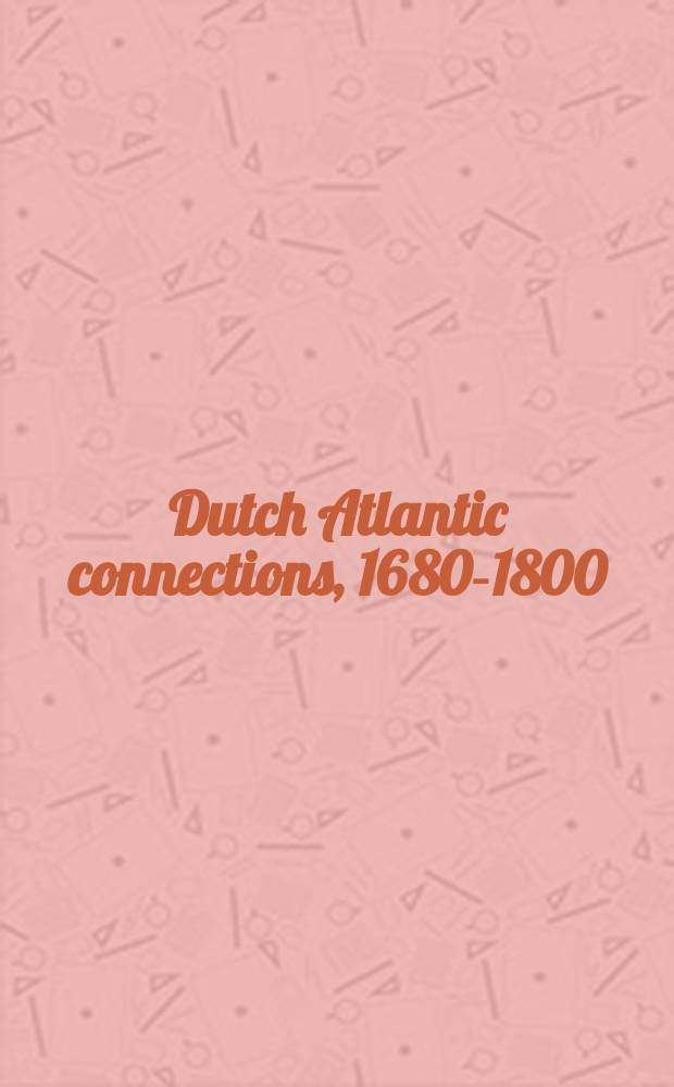 Dutch Atlantic connections, 1680-1800 : linking empires, bridging borders = Голландские атлантические связи, 1680-1800