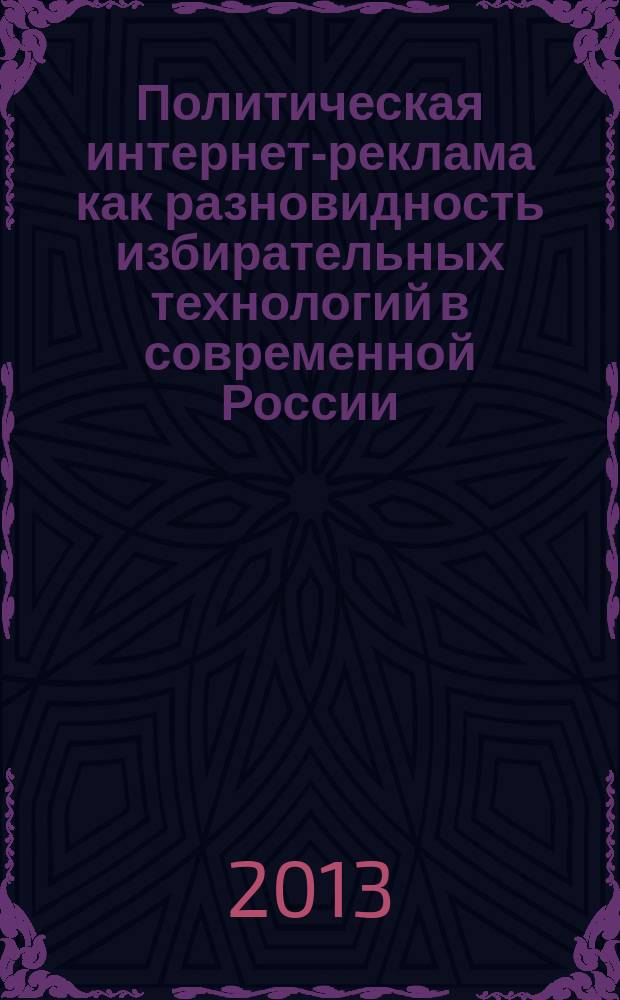 Политическая интернет-реклама как разновидность избирательных технологий в современной России: особенности и тенденции развития : автореферат диссертации на соискание ученой степени кандидата политических наук : специальность 23.00.02 <Политические институты, политические процессы и технологии>