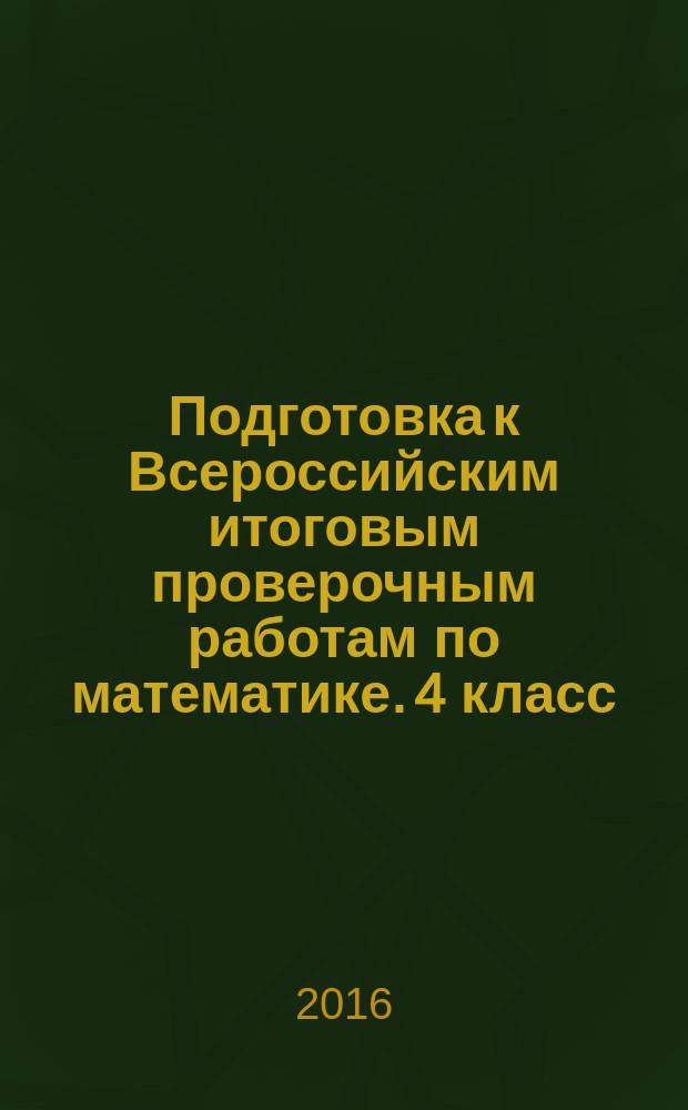 Подготовка к Всероссийским итоговым проверочным работам по математике. 4 класс : рекомендации, проверочные работы, тренировочные упражнения, инструкции : 6+