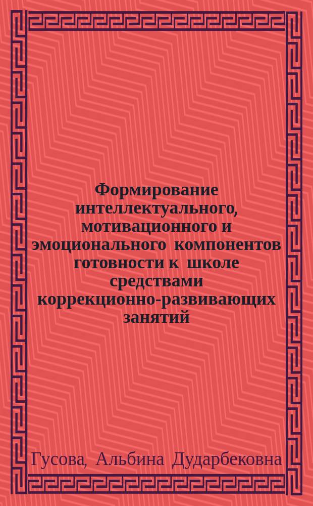 Формирование интеллектуального, мотивационного и эмоционального компонентов готовности к школе средствами коррекционно-развивающих занятий : автореферат дис. на соиск. уч. степ. кандидата психологических наук : специальность 19.00.07 <педагогическая психология>