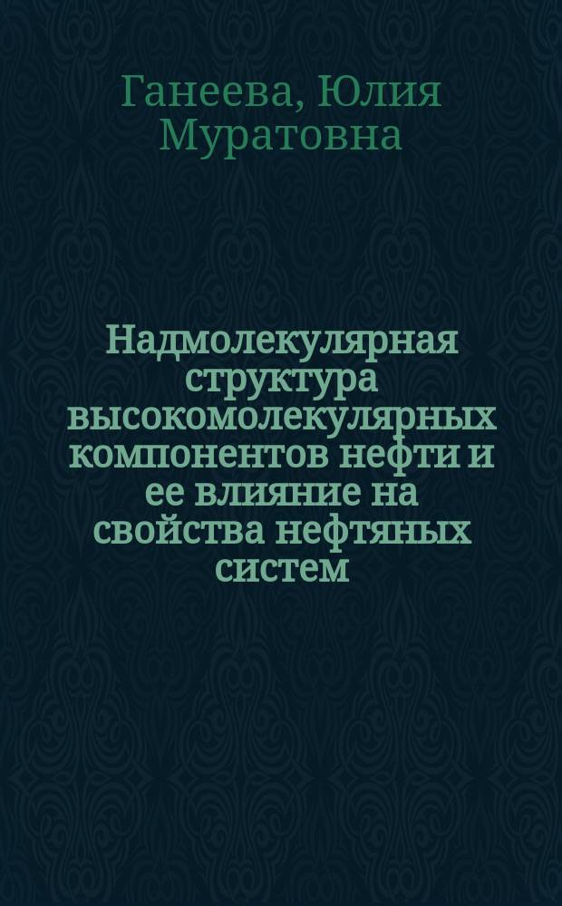 Надмолекулярная структура высокомолекулярных компонентов нефти и ее влияние на свойства нефтяных систем : автореферат диссертации на соискание ученой степени доктора химических наук : специальность 02.00.13 <Нефтехимия>