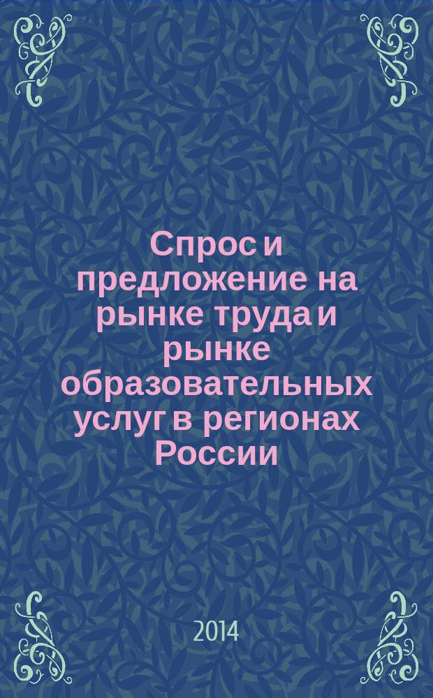 Спрос и предложение на рынке труда и рынке образовательных услуг в регионах России : сборник докладов по материалам Одиннадцатой Всероссийской научно-практической Интернет-конференции (29-30 октября 2014 г.). Кн. 3