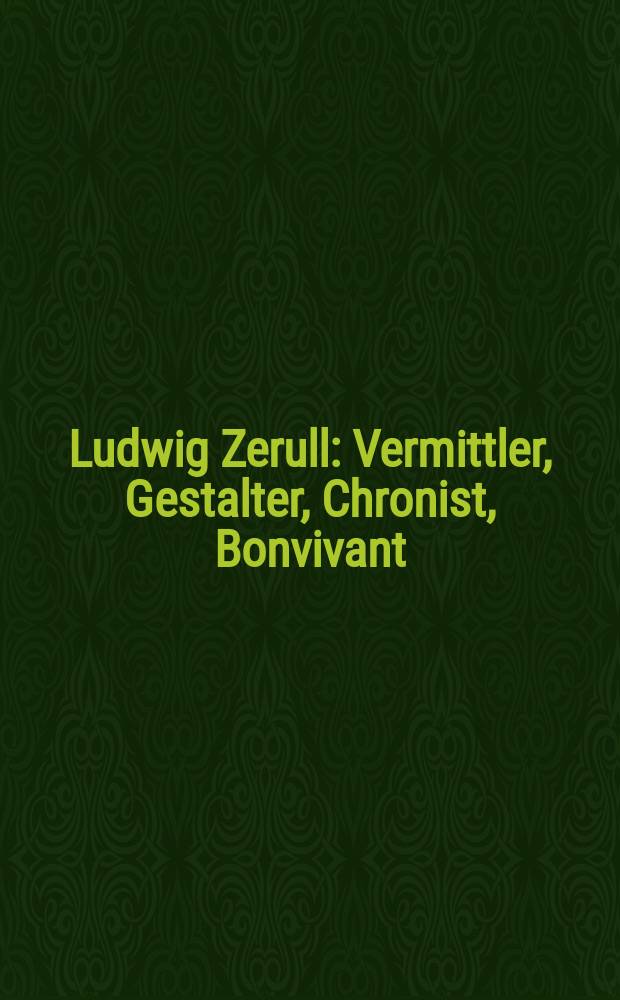 Ludwig Zerull : Vermittler, Gestalter, Chronist, Bonvivant = Людвиг Церуль