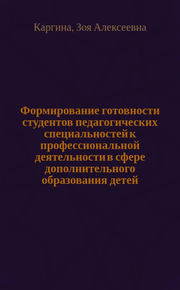 Формирование готовности студентов педагогических специальностей к профессиональной деятельности в сфере дополнительного образования детей : автореферат дис. на соиск. уч. степ. доктора педагогических наук : специальность 13.00.08 <теория и методика проф. образования>