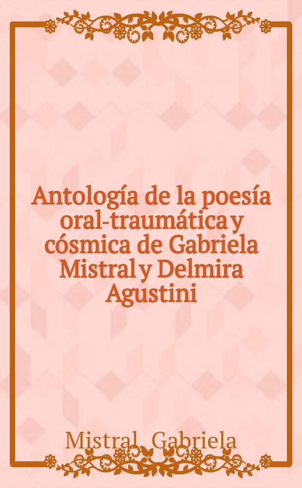 Antología de la poesía oral-traumática y cósmica de Gabriela Mistral y Delmira Agustini
