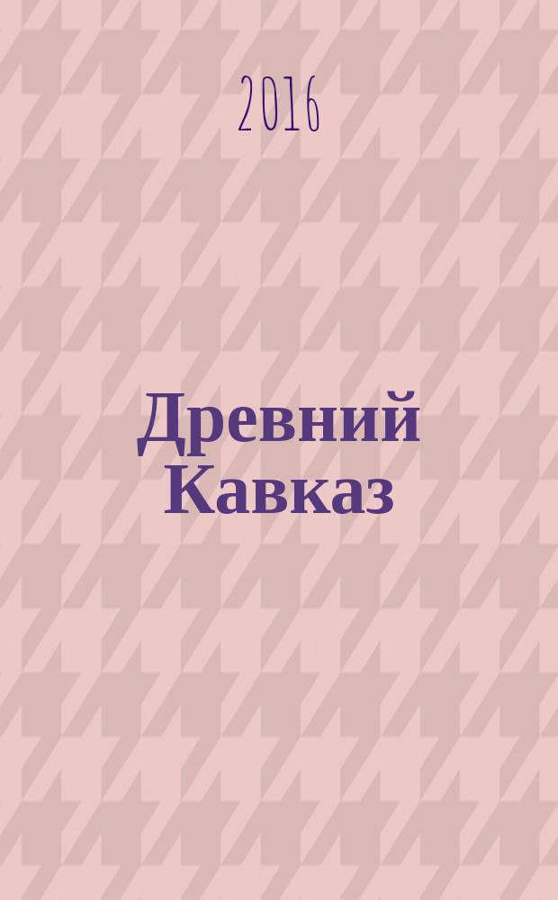 Древний Кавказ : от доисторических поселений Анатолии до христианских царств раннего Средневековья