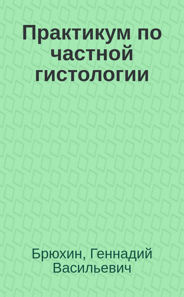 Практикум по частной гистологии : (учебно-методическое пособие) : для студентов медицинских вузов