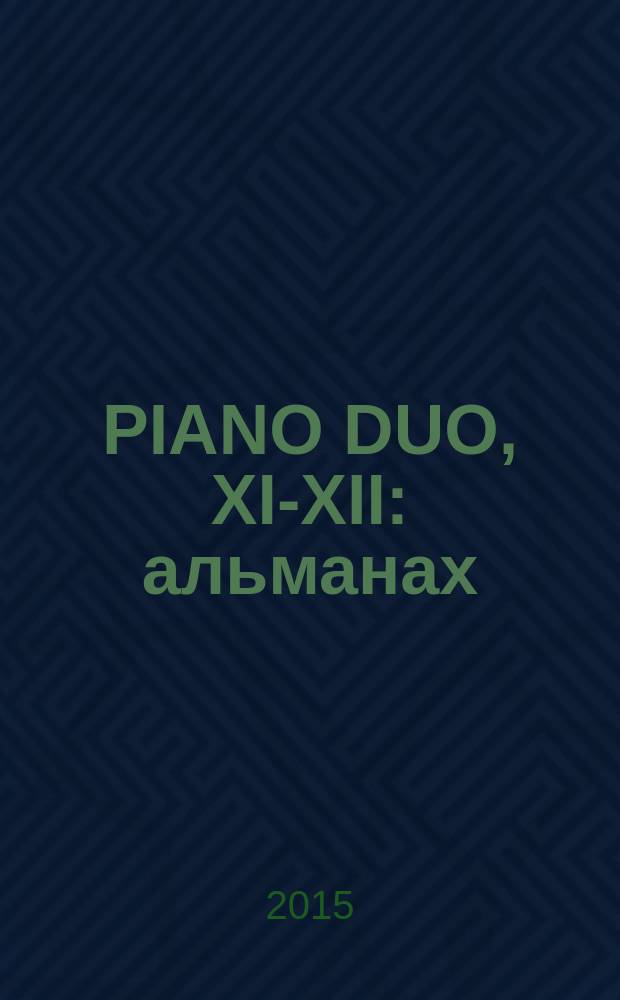 PIANO DUO, XI-XII : альманах : по материалам XI фестиваля и материалам международной научно-практической конференции, Петрозаводск, 21 апреля 2014 года, состоявшейся в рамках международного фестиваля PIANO DUO XII