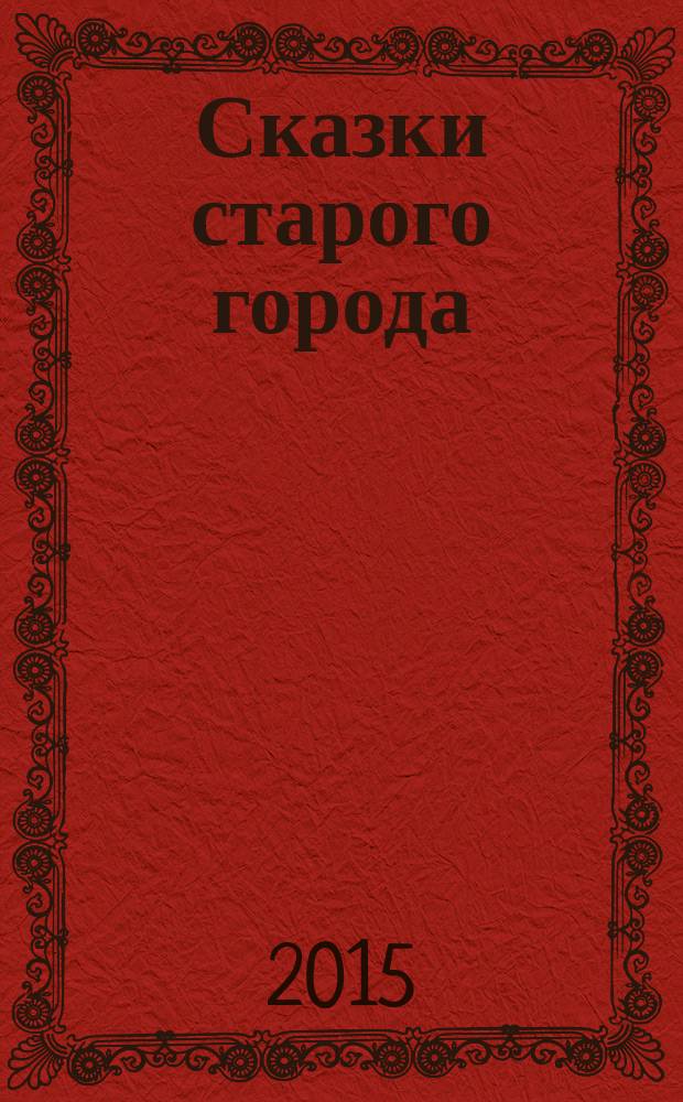 Сказки старого города : сказки : для младшего и среднего школьного возраста