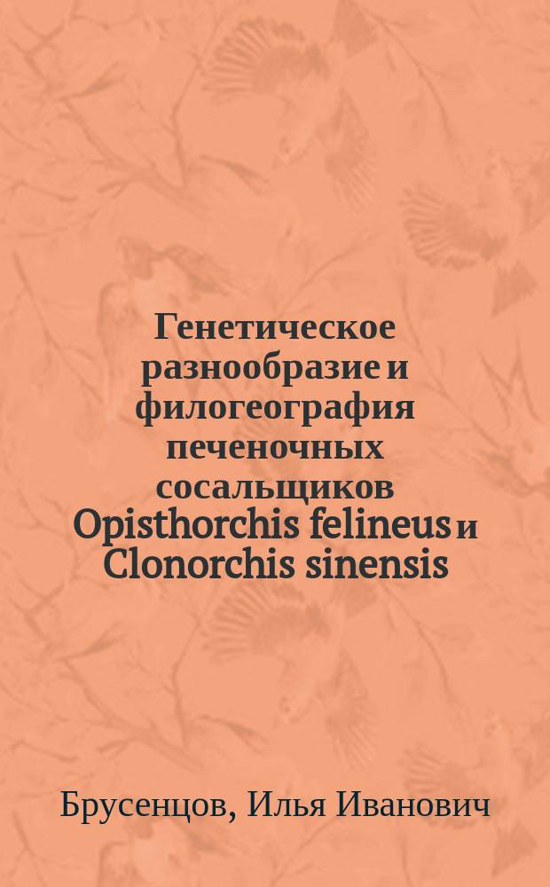 Генетическое разнообразие и филогеография печеночных сосальщиков Opisthorchis felineus и Clonorchis sinensis (Trematoda, Opisthorchidae) на территории России и стран Восточной Азии : автореферат диссертации на соискание ученой степени кандидата биологических наук : специальность 03.02.07 <Генетика>