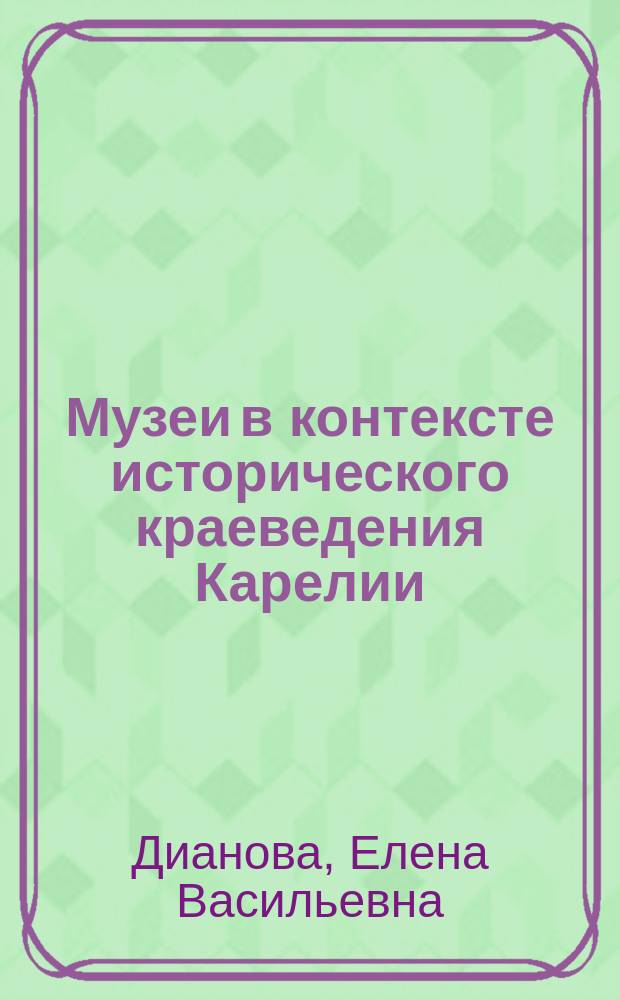 Музеи в контексте исторического краеведения Карелии : учебное пособие для студентов-историков : в 3 ч.