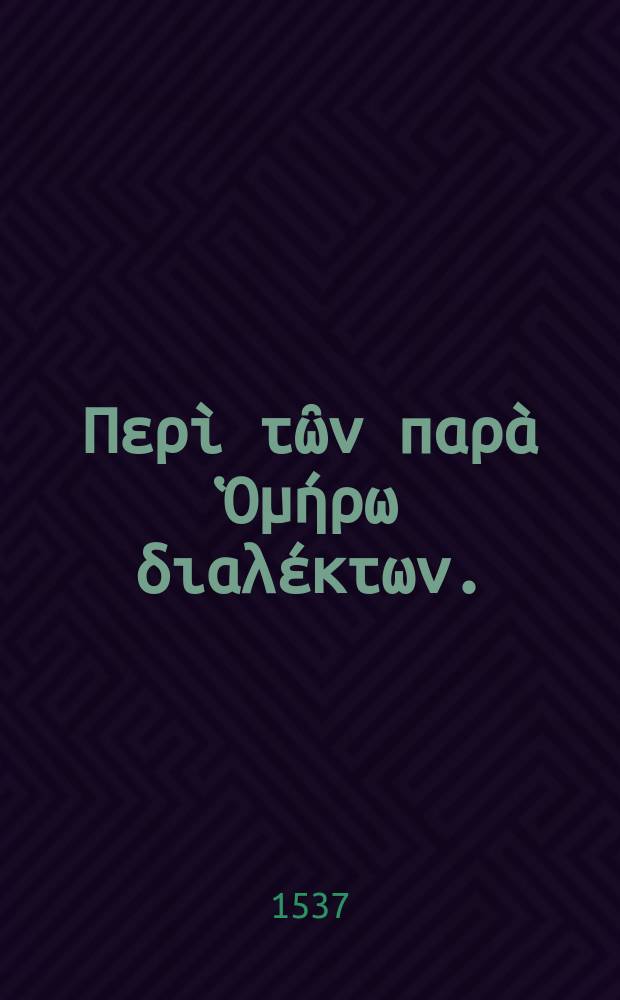 Πλουταρχου Περὶ τῶν παρὰ Ὁμήρω διαλέκτων. = Plutarchi De dialectis, quae apud Homerun [!] // Lexicon Graecolatinum