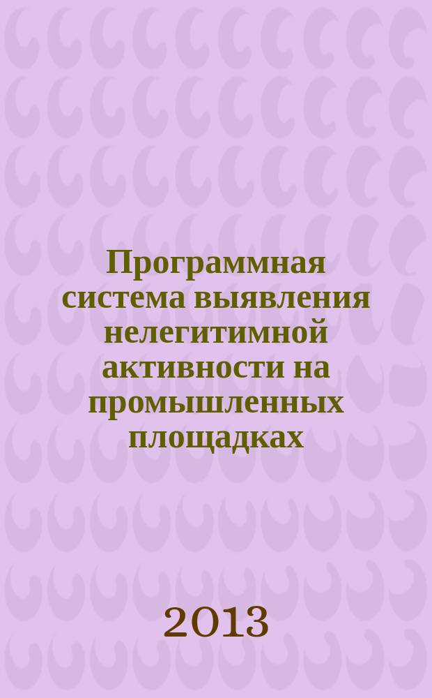 Программная система выявления нелегитимной активности на промышленных площадках : автореферат диссертации на соискание ученой степени кандидата технических наук : специальность 05.13.11 <Математическое и программное обеспечение вычислительных машин, комплексов и компьютерных сетей>