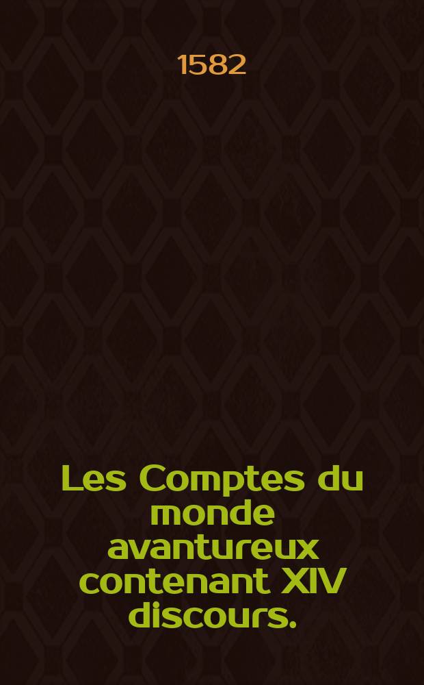 [Les Comptes du monde avantureux contenant XIV discours.