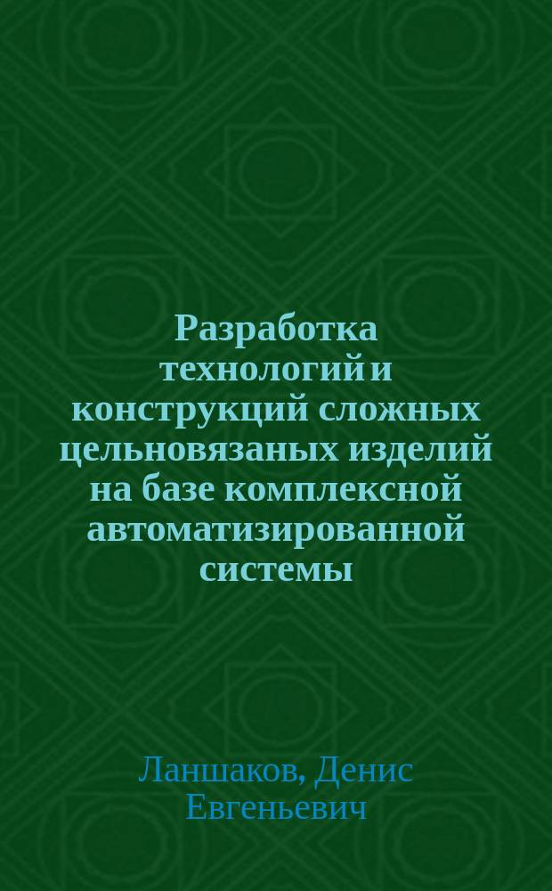 Разработка технологий и конструкций сложных цельновязаных изделий на базе комплексной автоматизированной системы : автореферат диссертации на соискание ученой степени кандидата технических наук : специальность 05.19.02 <Технология и первичная обработка текстильных материалов и сырья>