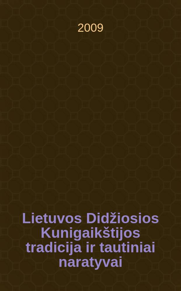 Lietuvos Didžiosios Kunigaikštijos tradicija ir tautiniai naratyvai = Традыцыя Вялiкага Княства Лiтоўскага i нацыянальныя наратывы = Традицiя Великого Князiвства Литовського та нацiональнi наративи = Традиция Великого Княжество Литовского и национальные нарративы
