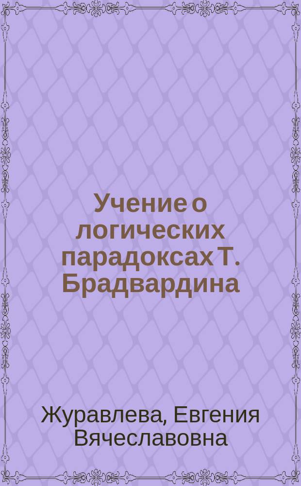 Учение о логических парадоксах Т. Брадвардина : автореферат диссертации на соискание ученой степени кандидата философских наук : специальность 09.00.07 <Логика>
