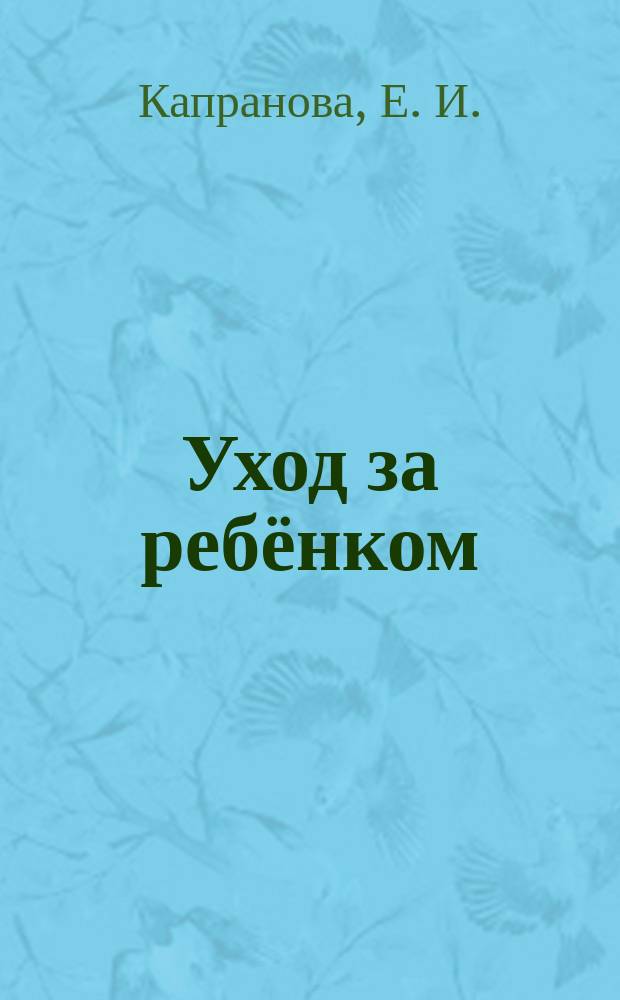 Уход за ребёнком : пособие для молодых родителей : 18+