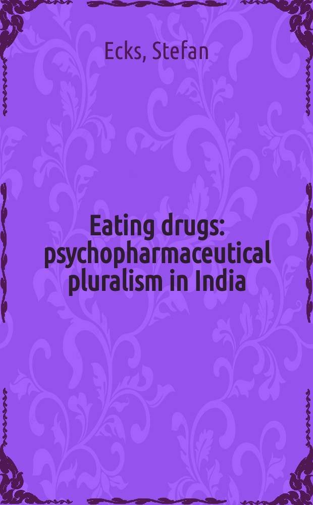 Eating drugs : psychopharmaceutical pluralism in India = Приём лекарств. Психофармацевтический плюрализм в Индии.