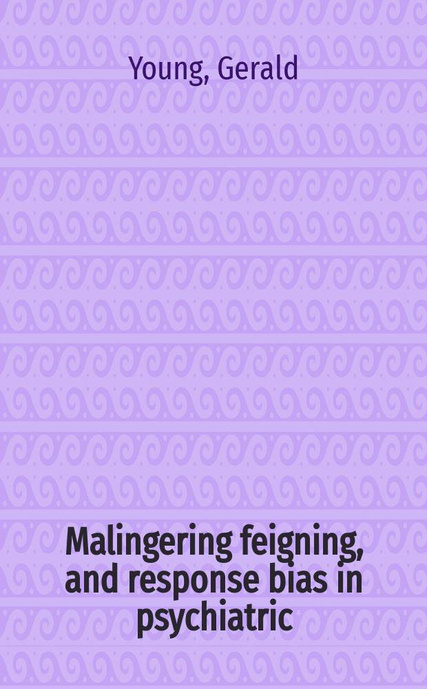 Malingering feigning, and response bias in psychiatric/psychological injury : implications for practice and court = Симуляция, притворство и смещение отклика в психиатрии/психических травмах.